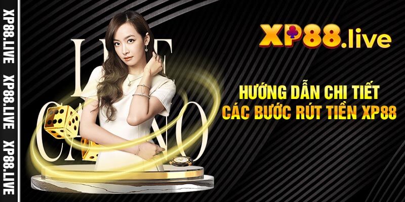 Hướng dẫn chi tiết các bước rút tiền XP88