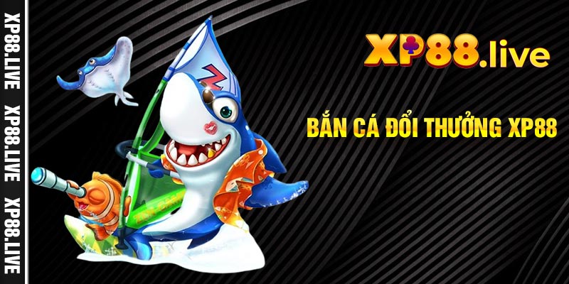 Bắn cá đổi thưởng XP88